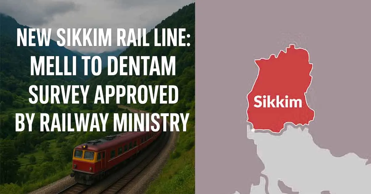 New Sikkim Rail Line: Melli to Dentam Survey Approved by Railway Ministry