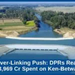 India’s River-Linking Push: DPRs Ready for 11 Links, ₹3,969 Cr Spent on Ken-Betwa Project